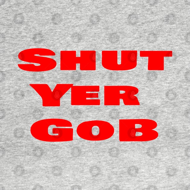 Shut Yer Gob red by Mr. Sir